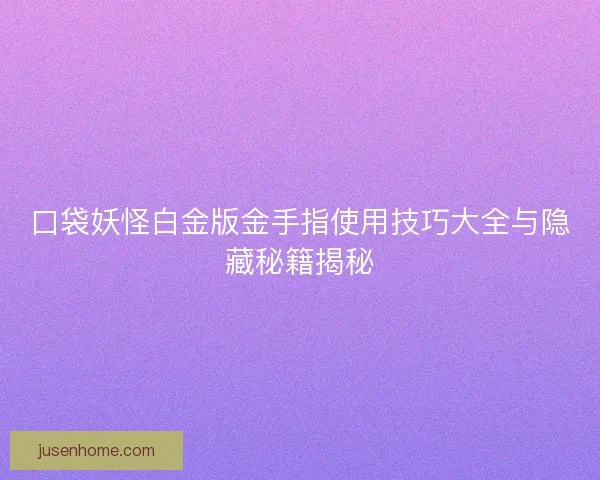 口袋妖怪白金版金手指使用技巧大全与隐藏秘籍揭秘